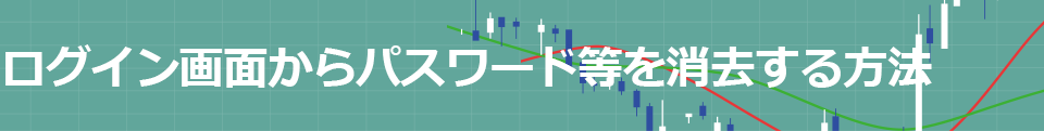ログイン画面からパスワード等を消去する方法